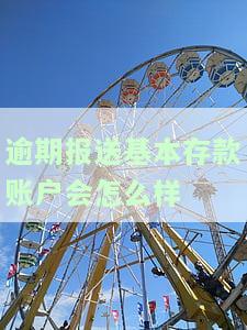 逾期报送基本存款账户会怎么样处理，未按时申报基本存款账户的后果是什么？