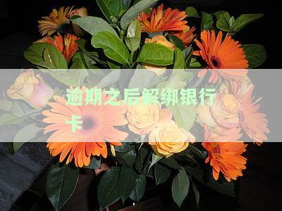 逾期之后解绑银行卡可以吗，逾期后能否解绑银行卡？