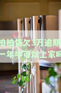 拍拍贷欠3万逾期一年半可以上家吗安全吗，咨询：拍拍贷欠款3万逾期一年半，是否可以上门催收？安全吗？