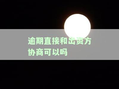 逾期直接和出资方协商可以吗？合法性如何？
