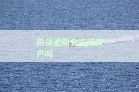 网贷逾期会冻结资产吗微信，网贷逾期会导致资产被冻结吗？微信用户的关注点解析