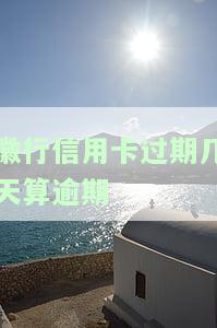 徽行信用卡过期几天算逾期-徽行信用卡过期几天算逾期吗