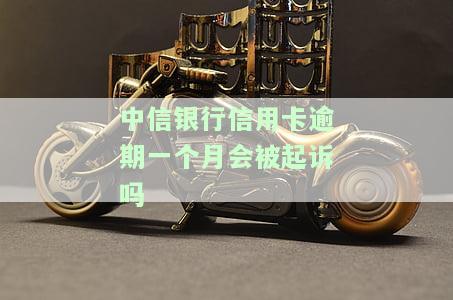 中信银行信用卡逾期一个月会被起诉吗知乎，中信银行信用卡逾期一个月是否会被起诉？——知乎用户询问答案