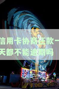 信用卡协商还款一天都不能逾期吗