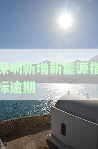 深圳新能源指标过期了还能不能继续申请，深圳新能源指标过期后是否可以继续申请？