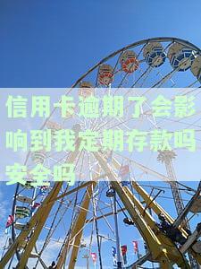 信用卡逾期了会影响到我定期存款吗安全吗-信用卡逾期了会影响到我定期存款吗安全吗