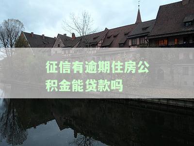 征信有逾期住房公积金能贷款吗有影响吗，征信有逾期会影响住房公积金贷款吗？