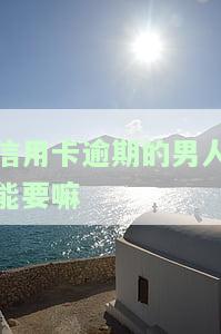 信用卡逾期的男人能要嘛
