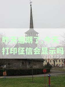 昨天逾期了，今天打印征信会显示吗？怎么办？逾期一天征信如何显示？