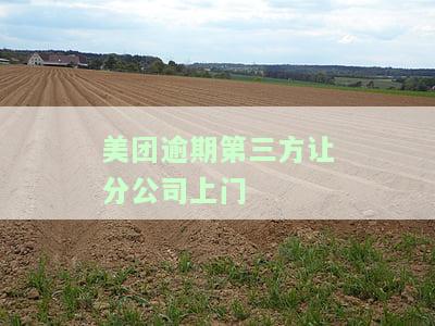 美团逾期第三方让分公司上门-美团逾期第三方让分公司上门催收