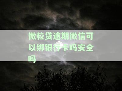 微粒贷逾期微信可以绑银行卡吗安全吗知乎，关于微粒贷逾期后能否绑定微信银行卡以及安全性的问题，知乎上有哪些讨论？