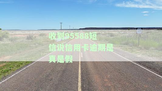 收到95588短信说信用卡逾期是真是假