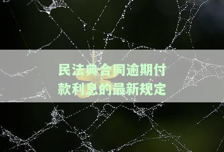 全面解读：民法典关于逾期付款、利息与违约金的最新规定