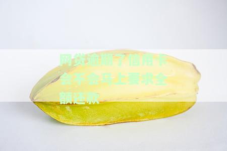 网贷逾期了信用卡会不会马上要求全额还款-网贷逾期了信用卡会不会马上要求全额还款了