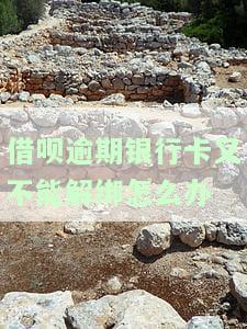借呗逾期银行卡又不能解绑怎么办-借呗逾期银行卡又不能解绑怎么办呢