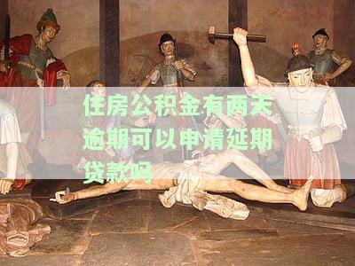 住房公积金有两天逾期可以申请期贷款吗，逾期两天的住房公积金，能否申请期贷款？