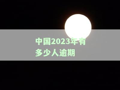 今年中国有多少人逾期，揭秘：今年中国逾期人数惊人，你是否在其中？