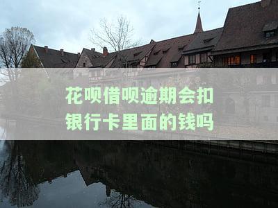 花呗借呗逾期会自动扣银行卡里的钱吗，花呗、借呗逾期后是否会自动扣取银行卡余额？