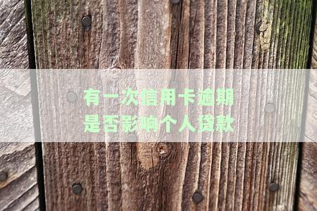 有一次信用卡逾期是否影响个人贷款额度，信用卡逾期一次会影响个人贷款额度吗？