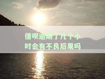 借呗逾期了几个小时会有不良后果吗知乎，急！借呗逾期几个小时会有不良后果吗？知乎用户分享经验