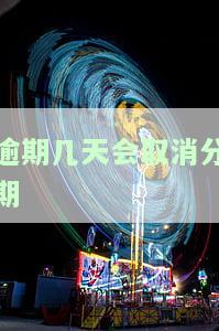 逾期几天会取消分期还款，逾期几天将取消分期还款：了解这一重要规定