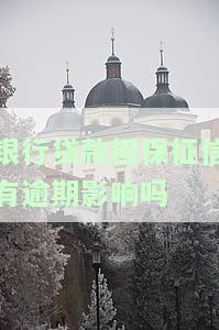银行贷款担保征信有逾期是否会影响申请？知乎解答
