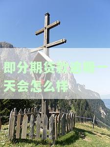 即分期逾期两天会怎么样，两天未还？即分期逾期的影响解析