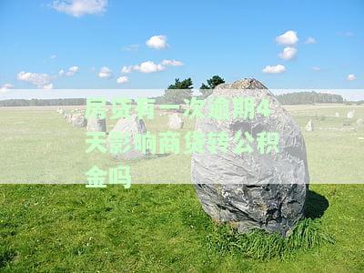 房贷有一次逾期4天影响商贷转公积金吗有影响吗，房贷逾期4天会影响商贷转公积金吗？答案在这里！
