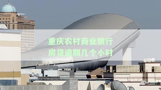 重庆农村商业银行房贷逾期几个小时内将上征信，如何避免？联系电话：[重庆农村商业银行房贷客服电话]