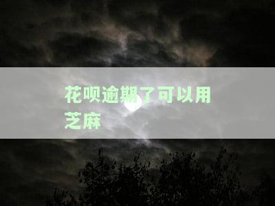 花呗逾期了可以用芝麻信用吗，芝麻信用能否用于解决花呗逾期问题？