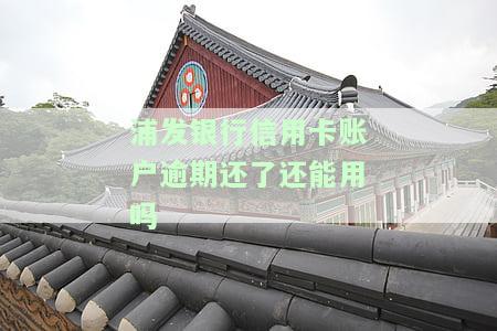 浦发银行信用卡账户逾期还了还能继续使用吗？解决方案在这里！
