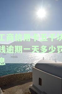 工商信用卡5千逾期一年半要还多少钱，工商信用卡逾期一年半，需要偿还多少金额？