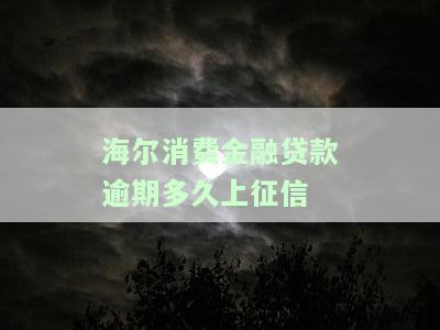 海尔消费金融贷款逾期多久上征信-海尔消费金融贷款逾期多久上征信吗