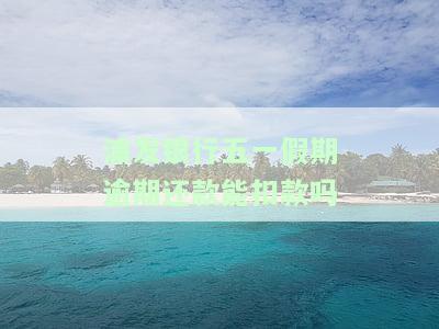 五一期间浦发银行是否正常营业？