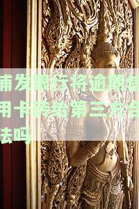 浦发银行将逾期信用卡转给第三方合法吗-浦发银行将逾期信用卡转给第三方合法吗