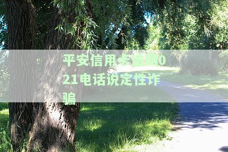 平安信用卡逾期021电话说定性诈骗怎么办，如何应对平安信用卡逾期021电话被定性为诈骗的情况？