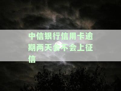 中信银行信用卡逾期两天会否影响征信？