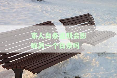 家人白条逾期会影响另一个白条吗-家人白条逾期会影响另一个白条吗怎么办