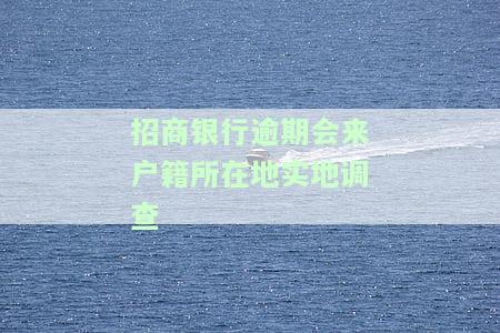 招商银行逾期：真的会去老家调查经济取证吗？