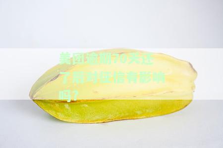 美团逾期70天还了后对征信有影响吗?-美团逾期70天还了后对征信有影响吗知乎