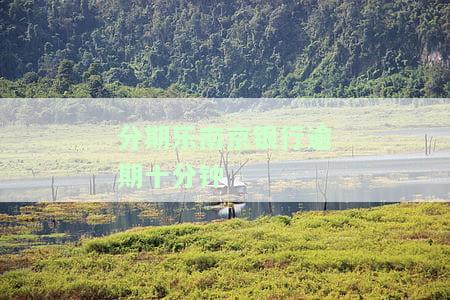 分期乐南京银行贷款逾期一天有不良记录吗？宽限期及合法性解析
