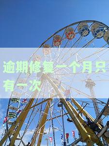 逾期修复一个月只有一次吗，逾期修复：一个月内仅限一次机会？