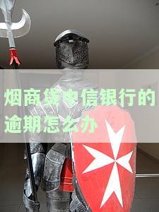 烟商贷中信银行的逾期怎么办-烟商贷中信银行的逾期怎么办啊