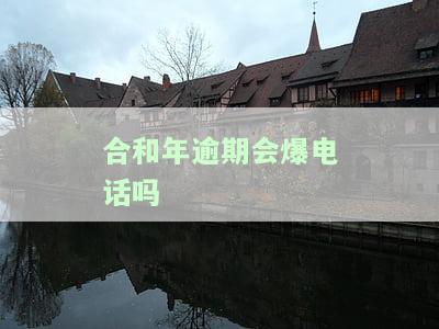 合和年逾期会爆电话吗