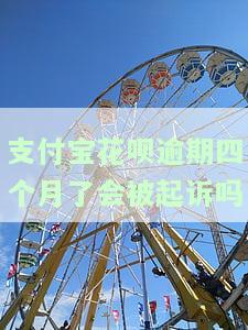 支付宝花呗逾期四个月了会被起诉吗-支付宝花呗逾期四个月了会被起诉吗怎么办
