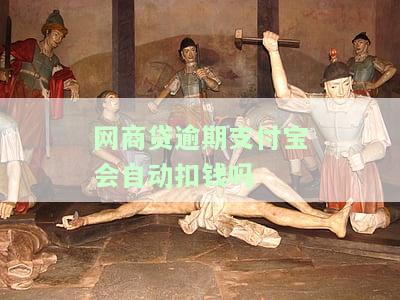 网商贷逾期，支付宝会自动扣款吗？安全吗？