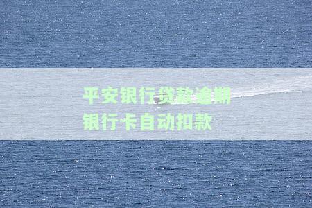 平安银行贷款逾期银行卡自动扣款