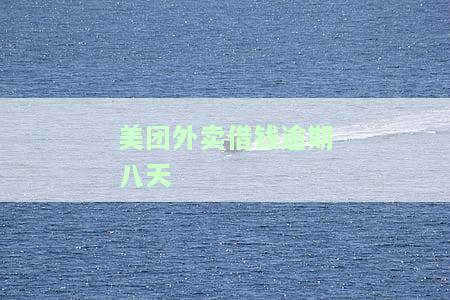 美团外卖借钱逾期八天-美团外卖借钱逾期八天会怎么样