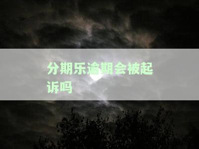 分期乐逾期会被起诉吗真还不上怎么办一个月，分期乐逾期还款：是否会被起诉？无法偿还怎么办？答案在这里！