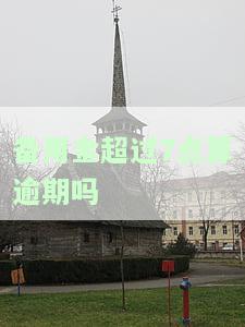 备用金超过7点算逾期吗为什么，什么是逾期？备用金超过7点是否算作逾期？原因解析